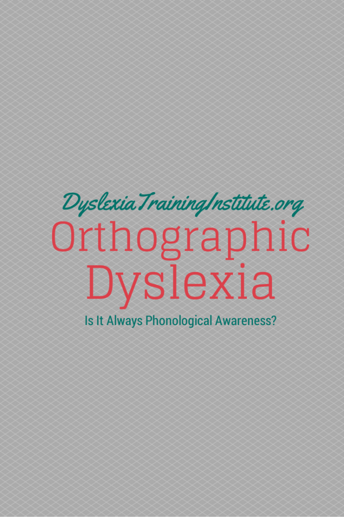 Orthographic Dyslexia - Is It Always Phonological Awareness? Dr. Kelli Sandman-Hurley of The Dyslexia Training Institute