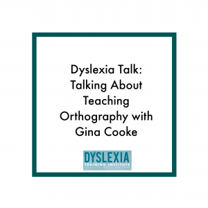 Dyslexia Talk - Teaching Orthography with Gina Cooke