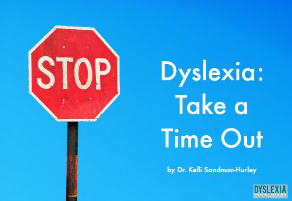Dyslexia - Take a Time Out by Dr. Kelli Sandman-Hurley