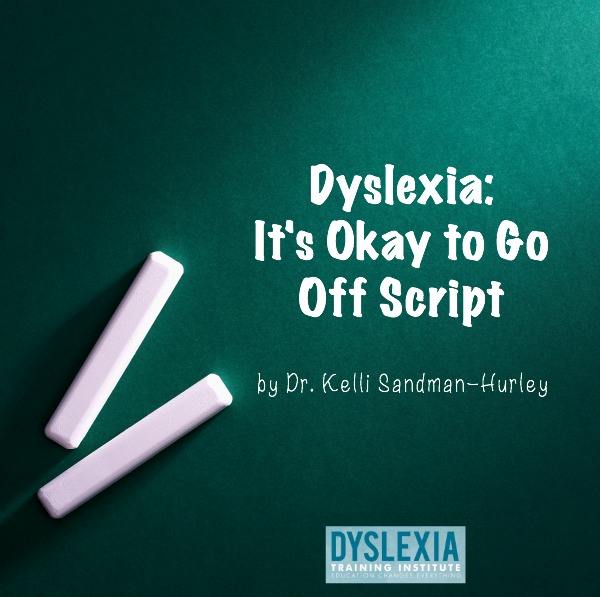 Dyslexia - It's Okay to Go Off Script by Dr. Kelli Sandman-Hurley, Dyslexia Training Institute
