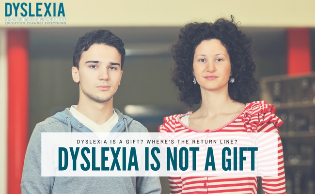 Dyslexia is a gift? Where's the return line? Why Dyslexia is NOT a Gift by Dr. Kelli Sandman-Hurley